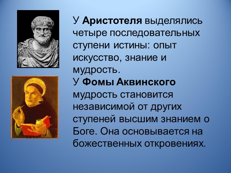 У Аристотеля выделялись четыре последовательных ступени истины: опыт искусство, знание и мудрость. У Фомы